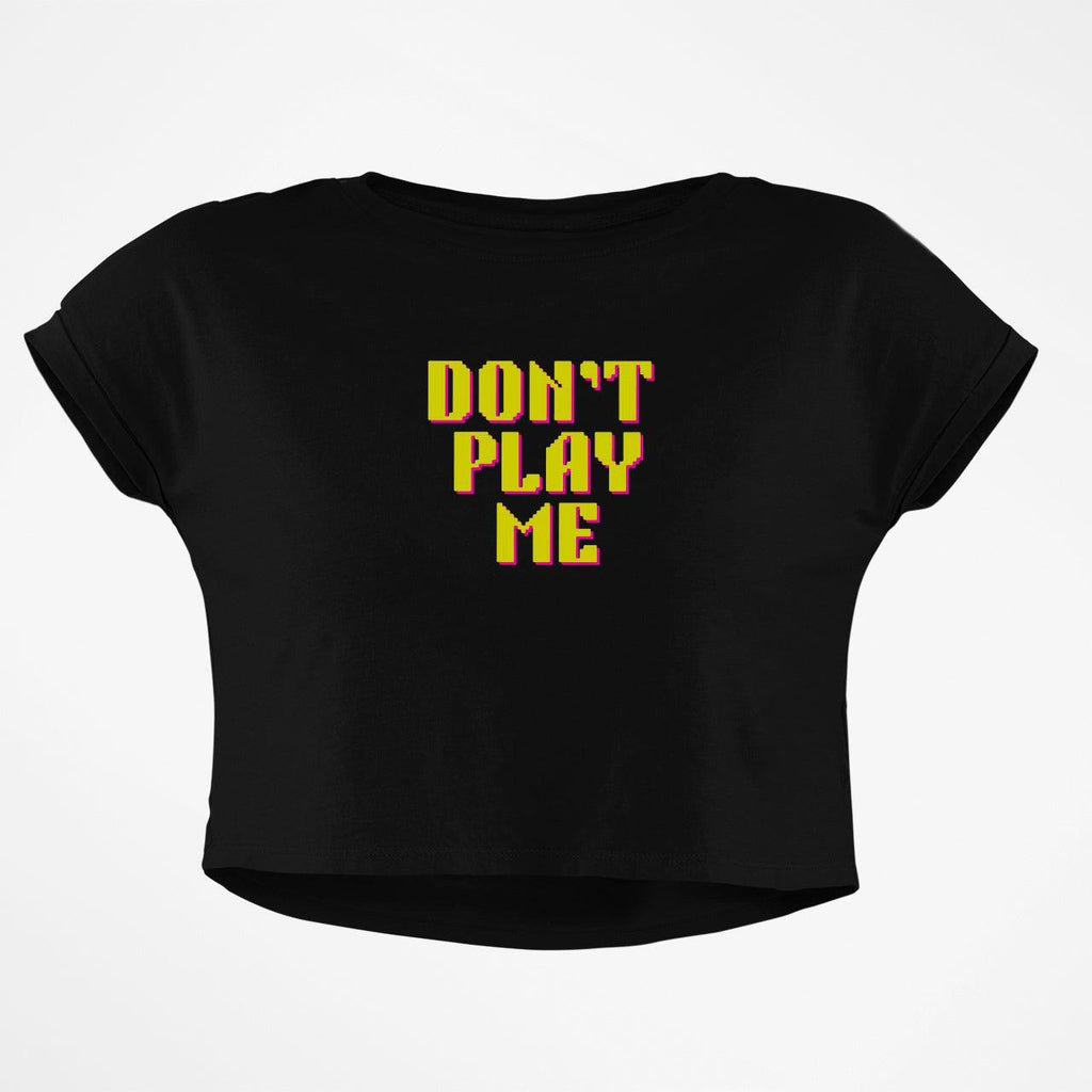 DONT PLAY ME CROP TOP